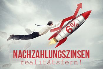 Eine Rakete – beschriftet mit 6% - steigt in den Himmel; an ihr hängt ein Mann. Darunter steht geschrieben: Nachzahlungszinsen realitätsfern!